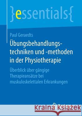 Übungsbehandlungstechniken Und -Methoden in Der Physiotherapie: Überblick Über Gängige Therapieansätze Bei Muskuloskelettalen Erkrankungen Geraedts, Paul 9783658204242 Springer, Berlin