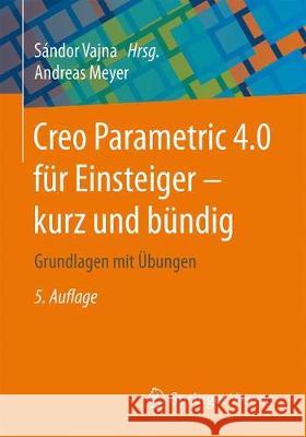 Creo Parametric 4.0 Für Einsteiger ‒ Kurz Und Bündig: Grundlagen Mit Übungen Meyer, Andreas 9783658204365 Springer Vieweg