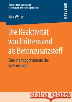 Die Reaktivität Von Hüttensand ALS Betonzusatzstoff: Eine Thermogravimetrische Systemstudie Weise, Kira 9783658204914