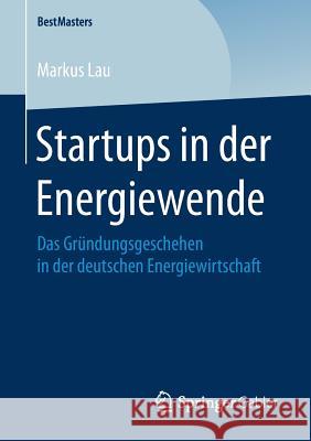 Startups in Der Energiewende: Das Gründungsgeschehen in Der Deutschen Energiewirtschaft Lau, Markus 9783658205034 Springer Gabler