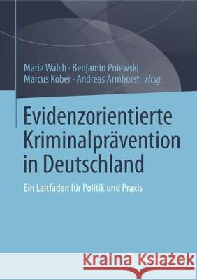 Evidenzorientierte Kriminalprävention in Deutschland: Ein Leitfaden Für Politik Und Praxis Walsh, Maria 9783658205058