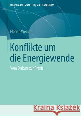 Konflikte Um Die Energiewende: Vom Diskurs Zur Praxis Weber, Florian 9783658205232