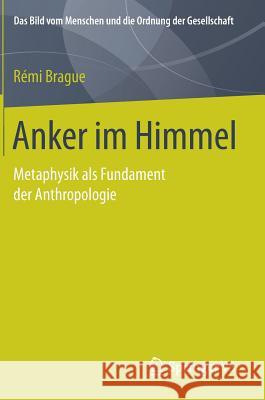 Anker Im Himmel: Metaphysik ALS Fundament Der Anthropologie Brague, Rémi 9783658205294 Springer VS