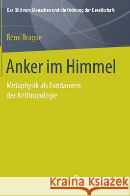 Anker Im Himmel: Metaphysik ALS Fundament Der Anthropologie Brague, Rémi 9783658205294