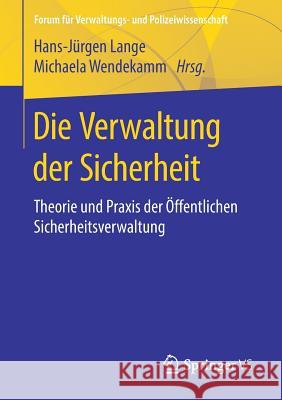 Die Verwaltung Der Sicherheit: Theorie Und Praxis Der Öffentlichen Sicherheitsverwaltung Lange, Hans-Jürgen 9783658205355