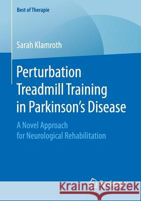 Perturbation Treadmill Training in Parkinson's Disease: A Novel Approach for Neurological Rehabilitation Klamroth, Sarah 9783658205423 Springer