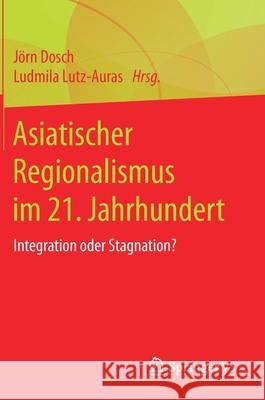 Asiatischer Regionalismus Im 21. Jahrhundert: Integration Oder Stagnation? Dosch, Jörn 9783658205515