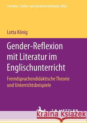 Gender-Reflexion Mit Literatur Im Englischunterricht: Fremdsprachendidaktische Theorie Und Unterrichtsbeispiele König, Lotta 9783658205553 J.B. Metzler