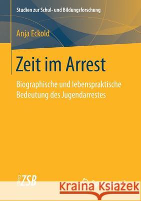 Zeit Im Arrest: Biographische Und Lebenspraktische Bedeutung Des Jugendarrestes Eckold, Anja 9783658205591 Springer vs