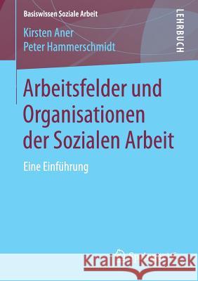 Arbeitsfelder Und Organisationen Der Sozialen Arbeit: Eine Einführung Aner, Kirsten 9783658205638 Springer VS
