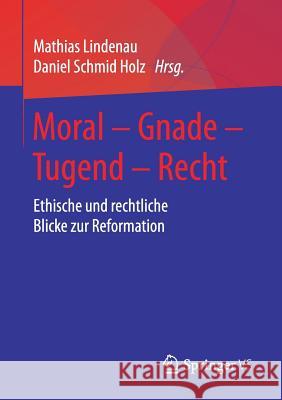 Moral - Gnade - Tugend - Recht: Ethische Und Rechtliche Blicke Zur Reformation Lindenau, Mathias 9783658206215 Springer VS