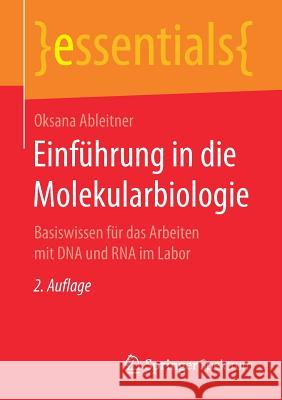 Einführung in Die Molekularbiologie: Basiswissen Für Das Arbeiten Mit DNA Und RNA Im Labor Ableitner, Oksana 9783658206239 Springer Spektrum