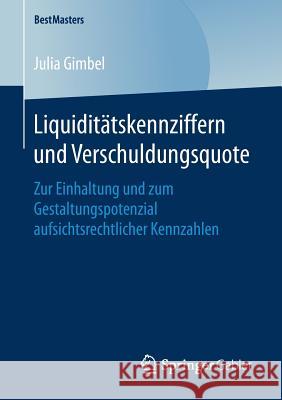 Liquiditätskennziffern Und Verschuldungsquote: Zur Einhaltung Und Zum Gestaltungspotenzial Aufsichtsrechtlicher Kennzahlen Gimbel, Julia 9783658206512 Springer Gabler