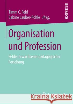 Organisation Und Profession: Felder Erwachsenenpädagogischer Forschung Feld, Timm C. 9783658206659