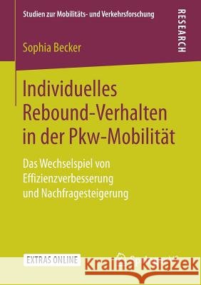 Individuelles Rebound-Verhalten in Der Pkw-Mobilität: Das Wechselspiel Von Effizienzverbesserung Und Nachfragesteigerung Becker, Sophia 9783658206789 Springer VS