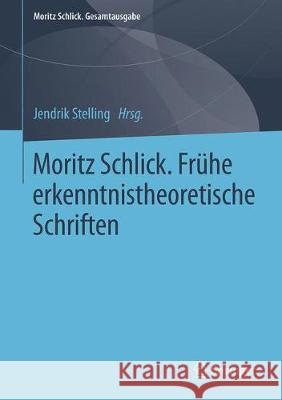 Moritz Schlick. Frühe Erkenntnistheoretische Schriften Stelling, Jendrik 9783658206802 Springer