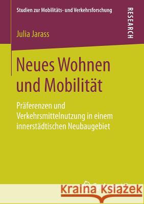 Neues Wohnen Und Mobilität: Präferenzen Und Verkehrsmittelnutzung in Einem Innerstädtischen Neubaugebiet Jarass, Julia 9783658207175