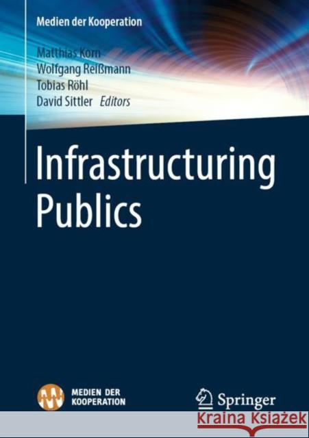 Infrastructuring Publics David Sittler Matthias Korn Tobias Rohl 9783658207243 Springer vs