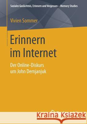 Erinnern Im Internet: Der Online-Diskurs Um John Demjanjuk Sommer, Vivien 9783658207274