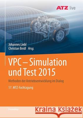 Vpc - Simulation Und Test 2015: Methoden Der Antriebsentwicklung Im Dialog 17. Mtz-Fachtagung Liebl, Johannes 9783658207359
