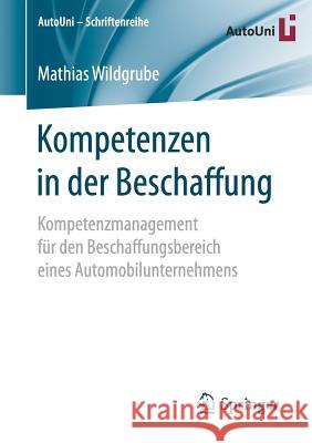 Kompetenzen in Der Beschaffung: Kompetenzmanagement Für Den Beschaffungsbereich Eines Automobilunternehmens Wildgrube, Mathias 9783658207502 Springer