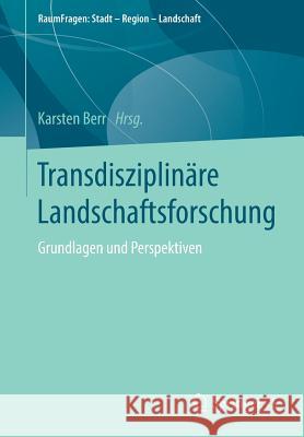 Transdisziplinäre Landschaftsforschung: Grundlagen Und Perspektiven Berr, Karsten 9783658207809