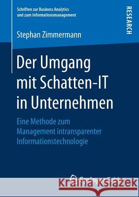 Der Umgang Mit Schatten-It in Unternehmen: Eine Methode Zum Management Intransparenter Informationstechnologie Zimmermann, Stephan 9783658207861 Springer Gabler