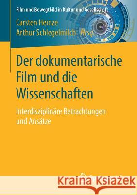 Der Dokumentarische Film Und Die Wissenschaften: Interdisziplinäre Betrachtungen Und Ansätze Heinze, Carsten 9783658208318