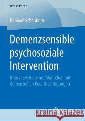 Demenzsensible Psychosoziale Intervention: Interviewstudie Mit Menschen Mit Demenziellen Beeinträchtigungen Schönborn, Raphael 9783658208677 Springer