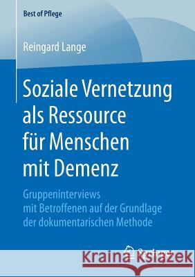 Soziale Vernetzung ALS Ressource Für Menschen Mit Demenz: Gruppeninterviews Mit Betroffenen Auf Der Grundlage Der Dokumentarischen Methode Lange, Reingard 9783658208691 Springer