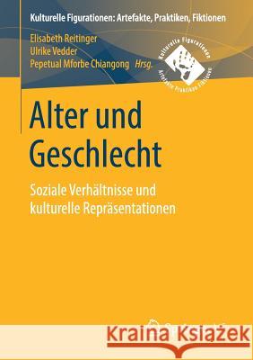Alter Und Geschlecht: Soziale Verhältnisse Und Kulturelle Repräsentationen Reitinger, Elisabeth 9783658208714 Springer VS