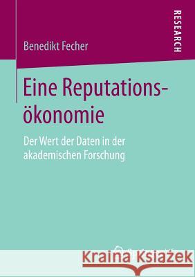 Eine Reputationsökonomie: Der Wert Der Daten in Der Akademischen Forschung Fecher, Benedikt 9783658208943 Springer VS