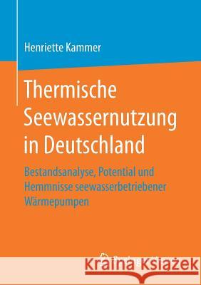 Thermische Seewassernutzung in Deutschland: Bestandsanalyse, Potential Und Hemmnisse Seewasserbetriebener Wärmepumpen Kammer, Henriette 9783658209001 Springer Vieweg