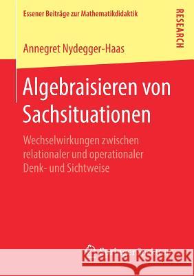 Algebraisieren Von Sachsituationen: Wechselwirkungen Zwischen Relationaler Und Operationaler Denk- Und Sichtweise Nydegger-Haas, Annegret 9783658209100 Springer Spektrum