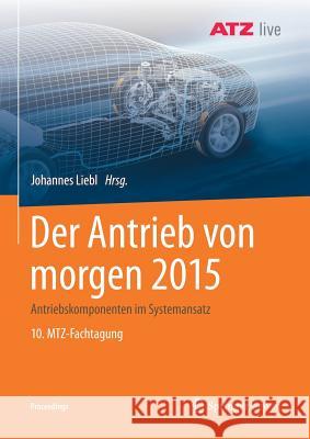 Der Antrieb Von Morgen 2015: Antriebskomponenten Im Systemansatz 10. Mtz-Fachtagung Liebl, Johannes 9783658209544