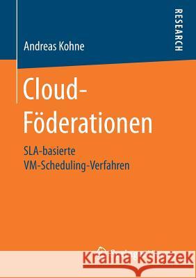 Cloud-Föderationen: Sla-Basierte VM-Scheduling-Verfahren Kohne, Andreas 9783658209728 Springer Vieweg