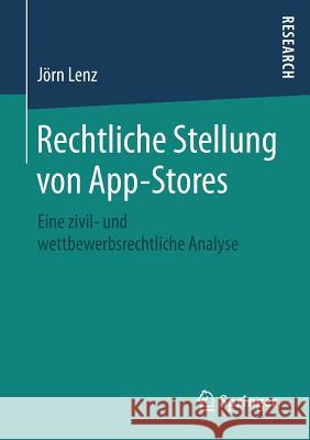 Rechtliche Stellung Von App-Stores: Eine Zivil- Und Wettbewerbsrechtliche Analyse Lenz, Jörn 9783658209810 Springer