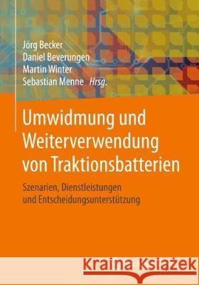 Umwidmung Und Weiterverwendung Von Traktionsbatterien: Szenarien, Dienstleistungen Und Entscheidungsunterstützung Becker, Jörg 9783658210205