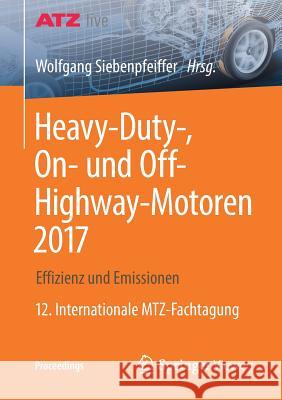 Heavy-Duty-, On- Und Off-Highway-Motoren 2017: Effizienz Und Emissionen 12. Internationale Mtz-Fachtagung Siebenpfeiffer, Wolfgang 9783658210281
