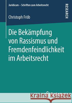 Die Bekämpfung Von Rassismus Und Fremdenfeindlichkeit Im Arbeitsrecht Fröb, Christoph 9783658210304 Springer