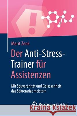 Der Anti-Stress-Trainer Für Assistenzen: Mit Souveränität Und Gelassenheit Das Sekretariat Meistern Zenk, Marit 9783658210458 Springer Gabler