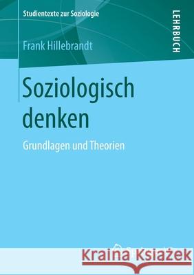 Soziologisch Denken: Grundlagen Und Theorien Hillebrandt, Frank 9783658210472 Springer VS