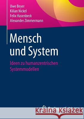 Mensch und System: Ideen zu humanzentrischen Systemmodellen Uwe Beyer, Kilian Nickel, Felix Hasenbeck, Alexander Zimmermann 9783658210571