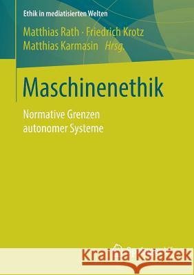 Maschinenethik: Normative Grenzen Autonomer Systeme Rath, Matthias 9783658210823