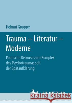 Trauma - Literatur - Moderne: Poetische Diskurse Zum Komplex Des Psychotraumas Seit Der Spätaufklärung Grugger, Helmut 9783658211011