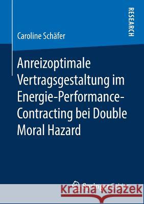 Anreizoptimale Vertragsgestaltung Im Energie-Performance-Contracting Bei Double Moral Hazard Schäfer, Caroline 9783658211035 Springer Gabler