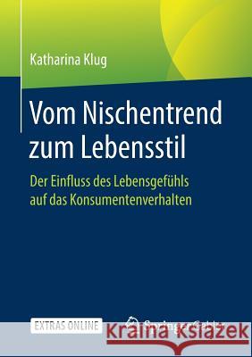 Vom Nischentrend Zum Lebensstil: Der Einfluss Des Lebensgefühls Auf Das Konsumentenverhalten Klug, Katharina 9783658211097 Springer Gabler