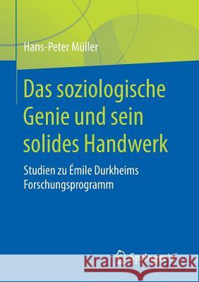 Das Soziologische Genie Und Sein Solides Handwerk: Studien Zu Émile Durkheims Forschungsprogramm Müller, Hans-Peter 9783658211622