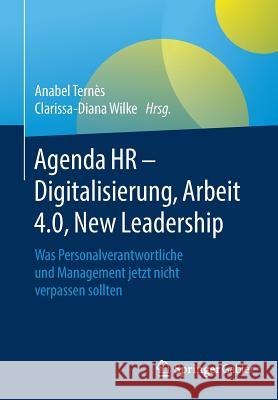 Agenda HR - Digitalisierung, Arbeit 4.0, New Leadership: Was Personalverantwortliche Und Management Jetzt Nicht Verpassen Sollten Ternès, Anabel 9783658211790