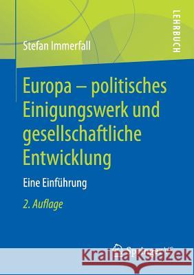 Europa - Politisches Einigungswerk Und Gesellschaftliche Entwicklung: Eine Einführung Immerfall, Stefan 9783658211837